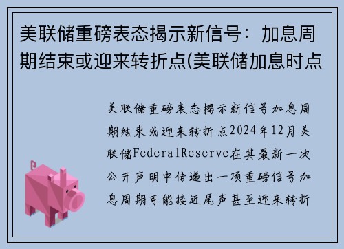 美联储重磅表态揭示新信号：加息周期结束或迎来转折点(美联储加息时点)